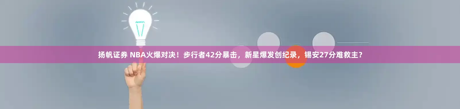扬帆证券 NBA火爆对决！步行者42分暴击，新星爆发创纪录，锡安27分难救主？